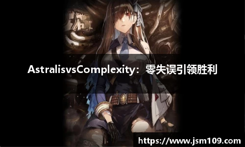 AstralisvsComplexity：零失误引领胜利